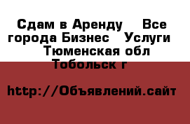 Сдам в Аренду  - Все города Бизнес » Услуги   . Тюменская обл.,Тобольск г.